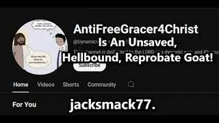 AntiFreeGracer4Christ Is An Unsaved, Hellbound, Reprobate Goat!