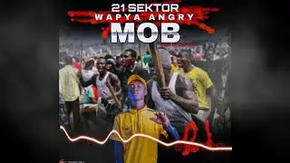 21 Sektor   Wapya angry mob prod  by wise bwoy