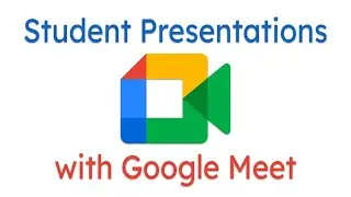 Student Presentations with Google Meet