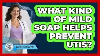 What Kind of Mild Soap Helps Prevent UTIs?