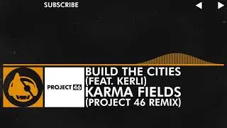 [House] - Karma Fields - Build The Cities (feat. Kerli) (Project 46 Remix)