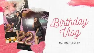 Birthday Vlog | Mahima Hasija | Mahima turns 22