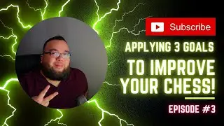 Applying 3 Goals To Improve Your Chess! - Episode #3