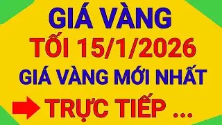 TRỰC TIẾP GIÁ VÀNG TỐI 15/1/2026