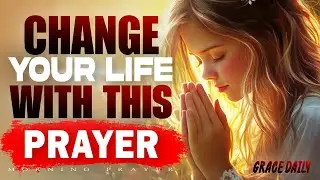God Can Change Your Life Forever | Morning Prayer for Transformation | Morning Prayer