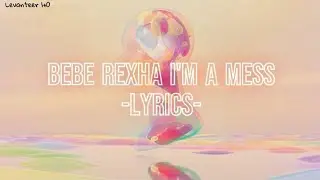 Bebe Rexha - I'm A Mess (Lyrics)