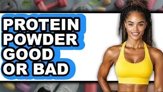 Protein Powder Good or Bad - Which is Better?