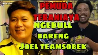 NGEBUL BARENG JOEL TEAMSOBEK. PEMUDA YANG TERANIYAYA