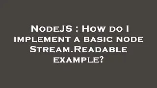 NodeJS : How do I implement a basic node Stream.Readable example?