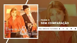 Elaine de Jesus e Alexandre Silva - Sem Compara&ccedil;&atilde;o (&Aacute;udio Oficial)