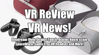 VR ReView Новости VR! Daydream View, Oculus Touch, комнатные весы Oculus, SpaceWarp, гарнитура Santa Cruz VR.