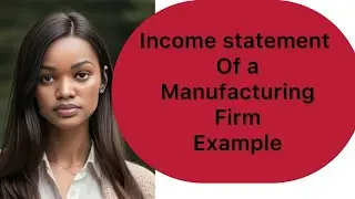 Example of Income statement of a manufacturing firm (@NAISHAACADEMY )