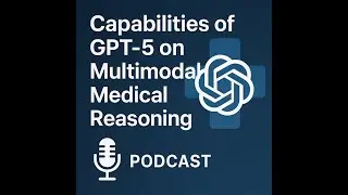 Capabilities of GPT-5 on Multimodal Medical Reasoning [Podcast]