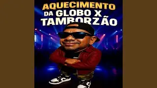 AQUECIMENTO DA GLOBO X TAMBORZÃO