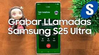 Como Grabar LLamadas Telefonicas con el Samsung S25 Ultra - Samsungizate