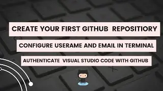 Create your first gitHub repo | Configure git in terminal | Authenticate visual studio code with git