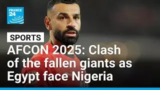 AFCON 2025: Clash of the fallen giants as Egypt Face Nigeria • FRANCE 24 English