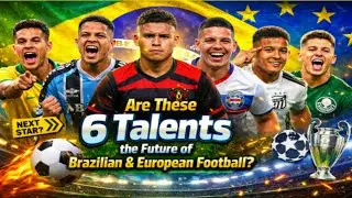 Could These 6 Young Brazilians Dominate European Football?