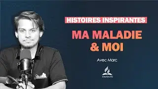 Histoires Inspirantes | 01- Ma maladie et moi - avec Marc