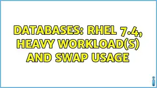Databases: RHEL 7.4, heavy workload(s) and SWAP usage (2 Solutions!!)
