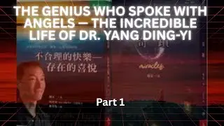 The Genius Who Spoke with Angels &mdash; The Incredible Life of Dr. Yang Ding-Yi!  Part 1/2