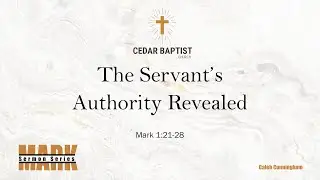 The Servant's Authority Revealed | Mark 1:21-28 | Caleb Cunningham