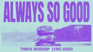 Thrive Worship - Always So Good (Official Lyric Video)