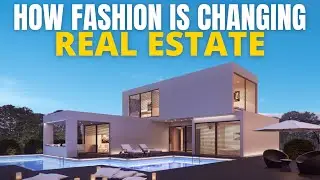 How Fashion Has Transformed Real Estate In Recent Years : A Modern Look