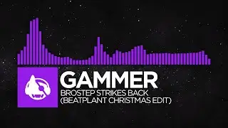 [Dubstep] - Gammer - Brostep Strikes Back (Beatplant Christmas Edit)