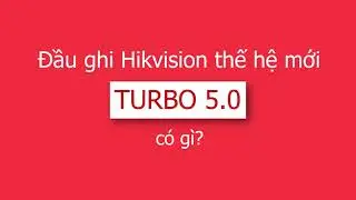 Đầu ghi Hikvision Turo 5.0 Acusense thế hệ mới