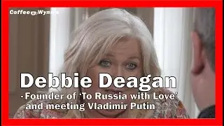 Debbie Deegan - The founder of To Russia with Love, Her work since, and meeting Vladimir Putin.