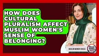 How Does Cultural Pluralism Affect Muslim Women's Sense Of Belonging? - Muslim Women Voices