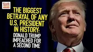 The Biggest Betrayal Of Any U.S. President In History: Donald Trump Impeached For A Second Time