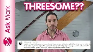 Why Your Boyfriend Wants A Threesome.. And What To Do About It - Ask Mark #41