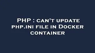 PHP : can't update php.ini file in Docker container