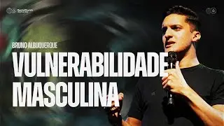 Bruno Albuquerque | A Import&acirc;ncia da Vulnerabilidade Masculina