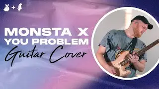 Monsta X 'You Problem' | Guitar Cover w/Official MV
