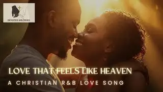 Love That Feels Like Heaven &ndash; Christian R&B Love Song (A God-Centered Romance)