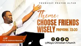 CHOOSE YOUR FRIENDS WISELY ROVERBS 13:20 | PR DR ROBINSON MASEMBE |THURSDAY PRAYER ALTAR SERVICE