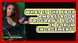 What Is The Xbox Ambassador Program's Role In Forum Engagement? - Green Button Gaming