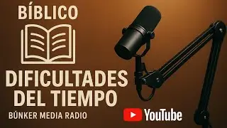 LAS DIFICULTADES DEL TIEMPO SEG&Uacute;N LA BIBLIA  | PODCAST B&Uacute;NKER MEDIA RADIO.