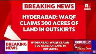 Hyderabad Breaking News: WAQF Claims 300 Acres Of Land In Outskirts | Republic Reports From Ground