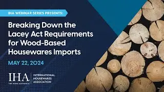 Breaking Down the Lacey Act Requirements for Wood-Based Housewares Imports