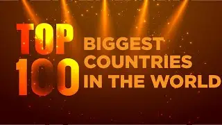 Top 100 Largest Countries in the World Ranked by Size!