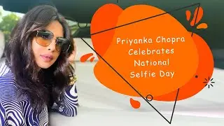 Priyanka Chopra Celebrates National Selfie Day | 'Matrix 4' Actress Priyanka Chopra Selfie Video