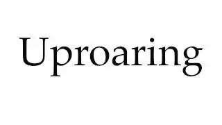 How to Pronounce Uproaring