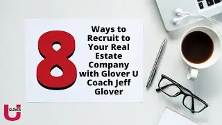 8 Ways to Recruit to Your Real Estate Company with Glover U Coach, Jeff Glover