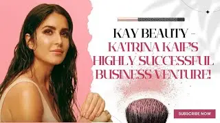 Kay Beauty - Katrina Kaif&rsquo;s Highly Successful Business Venture!