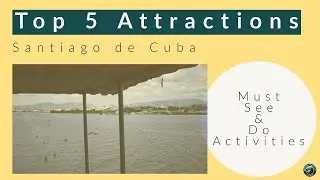 Top 5 Attractions Santiago de Cuba | Cuba