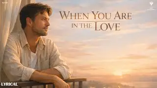 WHEN YOU ARE IN THE LOVE | LYRICAL MUSIC VIDEO
